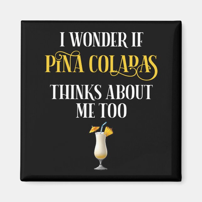 I Wonder If Pina Coladas Thinks About Me Too Magnet (Front)