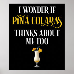 I Wonder If Pina Coladas Thinks About Me Too Poster