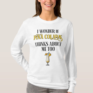 I Wonder If Pina Coladas Thinks About Me Too T-Shirt