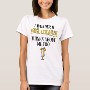 I Wonder If Pina Coladas Thinks About Me Too T-Shirt