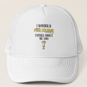 I Wonder If Pina Coladas Thinks About Me Too Trucker Hat