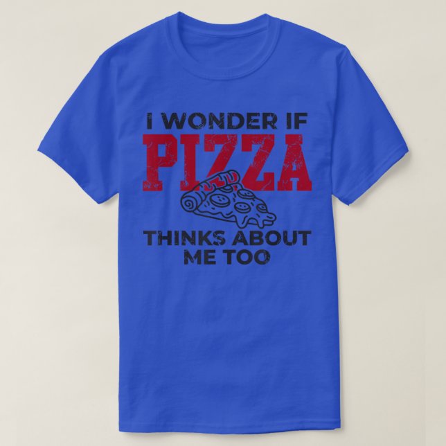 I Wonder If Pizza Thinks About Me I Love Pizza Foo T-Shirt (Design Front)