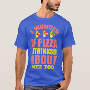 I Wonder If Pizza Thinks About Me Too1307 T-Shirt