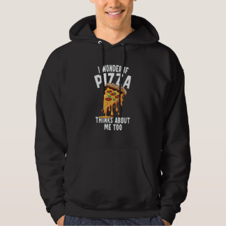 I Wonder If Pizza Thinks About Me Too  5 Hoodie