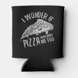 I Wonder If Pizza Thinks About Me Too Can Cooler