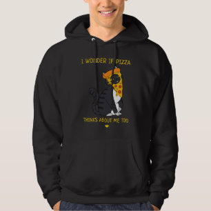I Wonder If Pizza Thinks About Me Too Food   Cat Hoodie