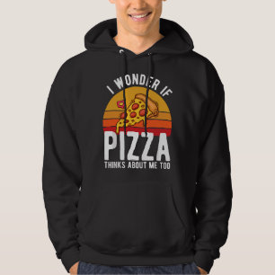 I Wonder If Pizza Thinks About Me Too Food Lover Hoodie