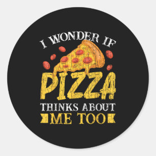 I Wonder If Pizza Thinks About Me Too Funny Eater Classic Round Sticker