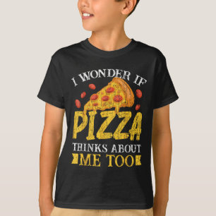 I Wonder If Pizza Thinks About Me Too Funny Eater  T-Shirt