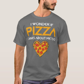 I Wonder If Pizza Thinks About Me Too Tee Food Piz