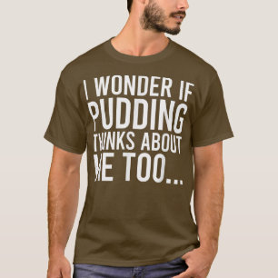 I Wonder If Pudding Thinks About Me Toofood Lover T-Shirt
