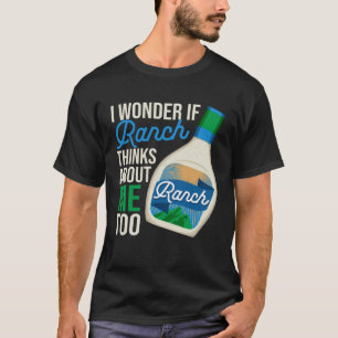 I Wonder If Ranch Thinks About Me Too Ranch Dress T-Shirt