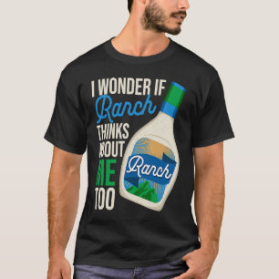 I Wonder If Ranch Thinks About Me Too Ranch Dress T-Shirt