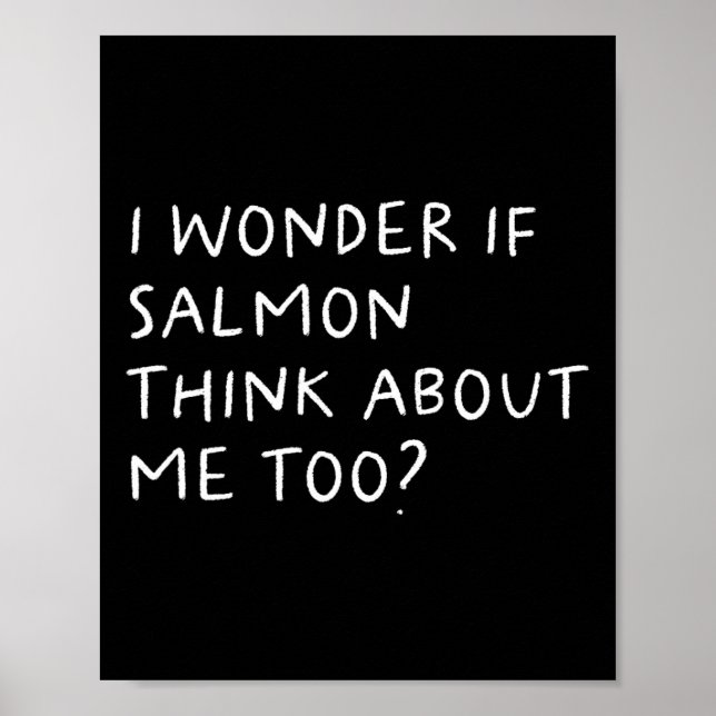 I Wonder If Salmon Think About Me Too Fishing  Poster (Front)