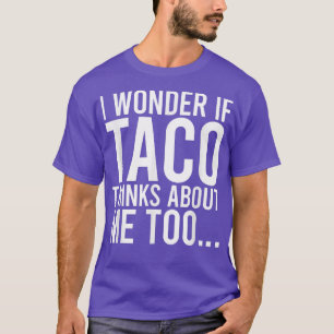 I Wonder If Taco Thinks About Me Toofood Lover 368 T-Shirt