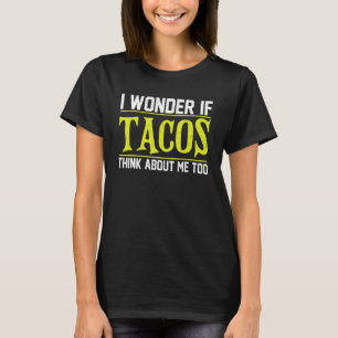 I Wonder If Tacos Think About Me Too Food Day Love T-Shirt