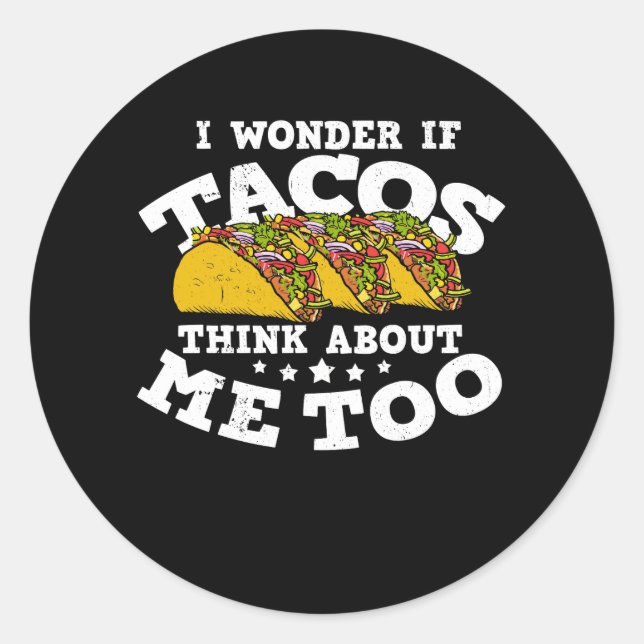 I Wonder If Tacos Think About Me Too Funny Taco Me Classic Round Sticker (Front)