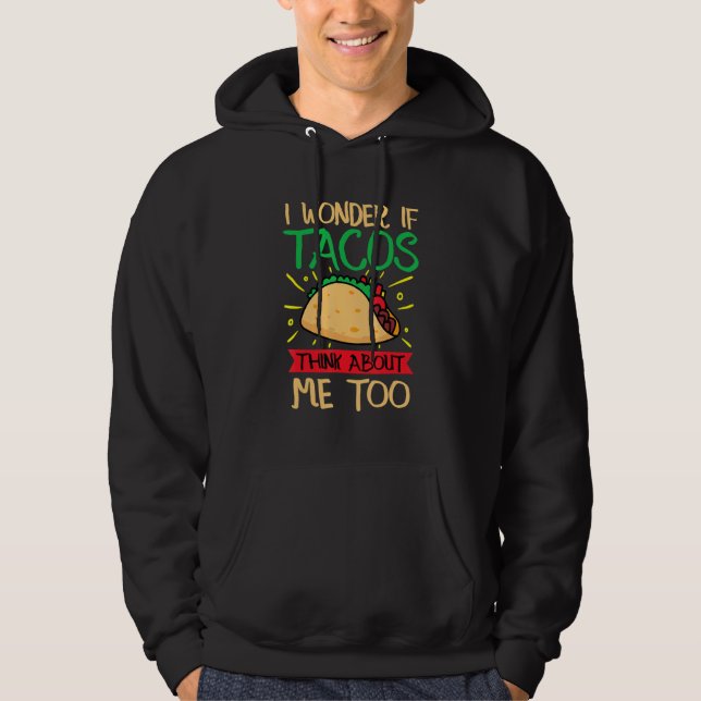 I Wonder If Tacos Think About Me Too Hoodie (Front)