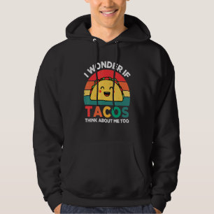 I Wonder If Tacos Think About Me Too Mexican Food  Hoodie