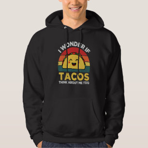 I Wonder If Tacos Think About Me Too Mexican Food Hoodie