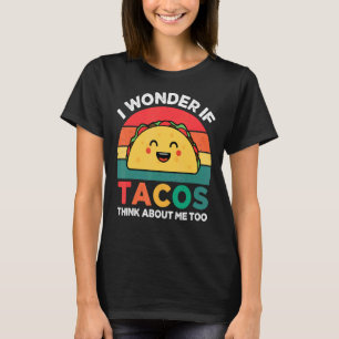 I Wonder If Tacos Think About Me Too Mexican Food T-Shirt