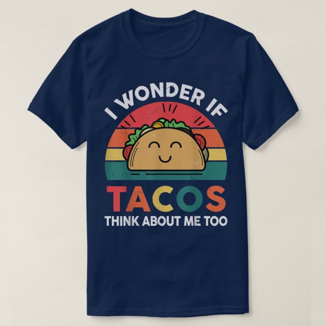 I Wonder If Tacos Think About Me Too Retro I Love  T-Shirt (Design Front)