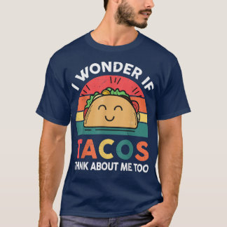 I Wonder If Tacos Think About Me Too Retro I Love  T-Shirt