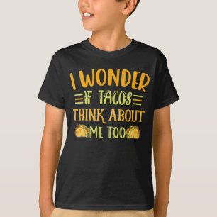 I Wonder If Tacos Think About Me Too Taco Joke T-Shirt