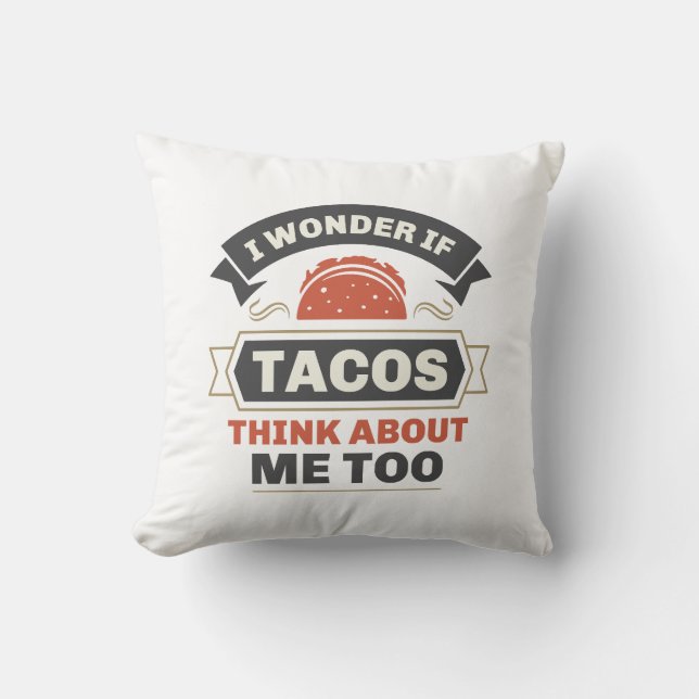 I Wonder If Tacos Think About Me Too Throw Pillow (Front)