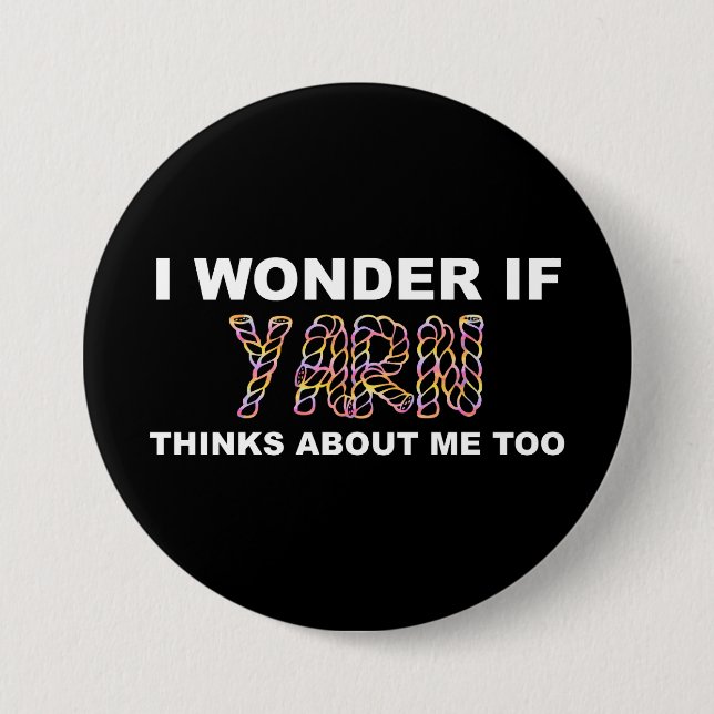 I Wonder If Yarn Thinks About Me Too Knitting 3 Inch Round Button (Front)