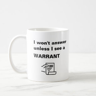 I Won't Answer Unless I See A Warrant - Funny - Coffee Mug