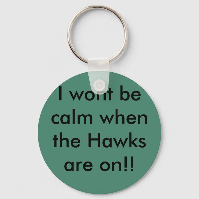 I wont be calm when the Hawks are on!! Keychain (Front)