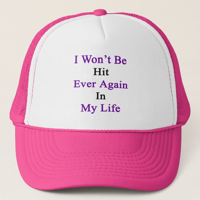 I Won't Be Hit Ever Again In My Life Trucker Hat (Front)