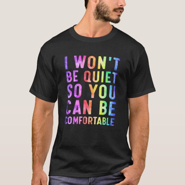 I Won't Be Quiet So You Can Be Comfortable Rainbow T-Shirt (Front)