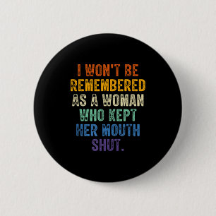 I Won't Be Remembered As A Woman Who Kept Her Mout 2 Inch Round Button