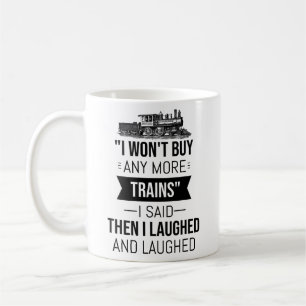 I Won't Buy Any More Trains I Said Then I Laughed Coffee Mug