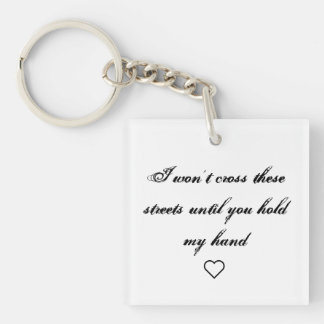 I won't cross these streets until you hold my hand keychain