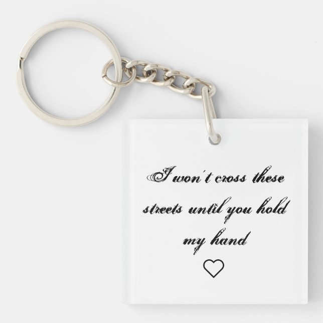 I won't cross these streets until you hold my hand keychain (Front)