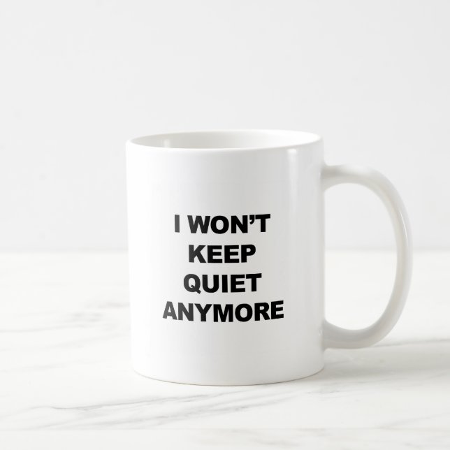 I Won't Keep Quiet Anymore Coffee Mug (Right)
