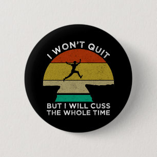 I Won't Quit But I Will Cuss The Whole Time 2 Inch Round Button