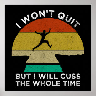 I Won't Quit But I Will Cuss The Whole Time Poster