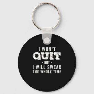 I Wont Quit But I Will Swear The Whole Time Keychain