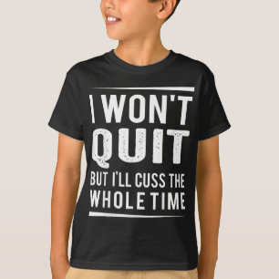 I Won't Quit but I'll Cuss the Whole Time, exercis T-Shirt
