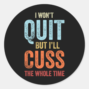 I Won't Quit But I'll Cuss The Whole Time Funny Gy Classic Round Sticker