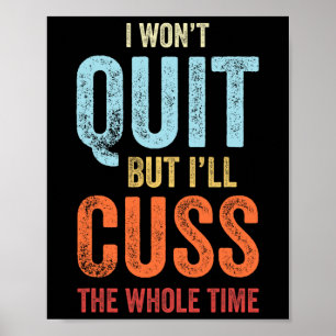 I Won't Quit But I'll Cuss The Whole Time Funny Gy Poster