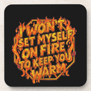 I Won't Set Myself On Fire To Keep You Warm Coaster
