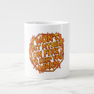I Won't Set Myself On Fire To Keep You Warm Large Coffee Mug