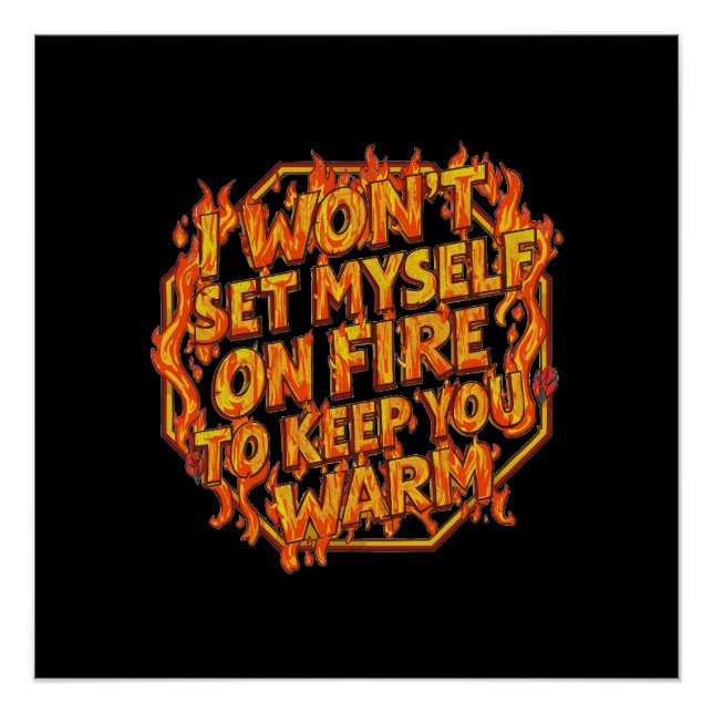 I Won't Set Myself On Fire To Keep You Warm Poster (Front)