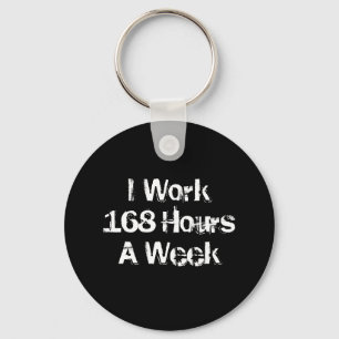 I Work 168 Hours a Week. Keychain