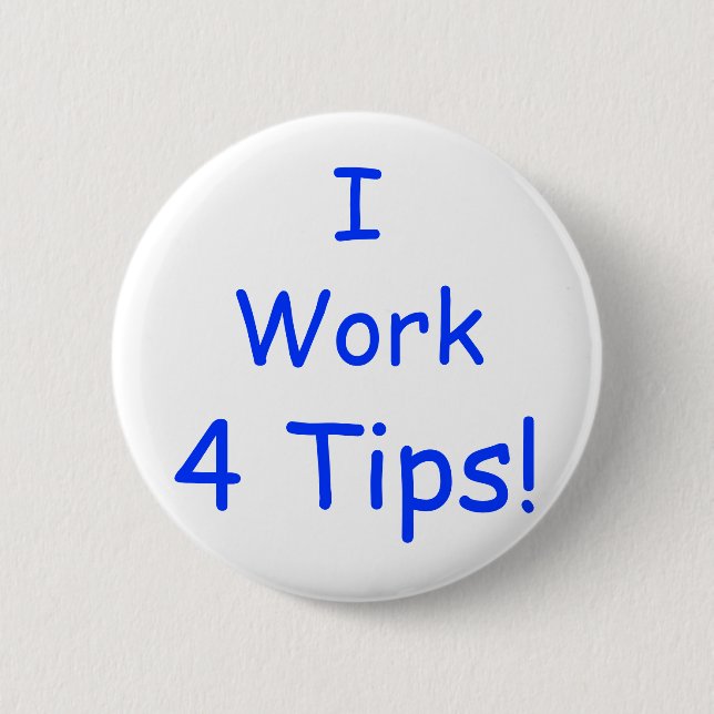 I, Work, 4 Tips! 2 Inch Round Button (Front)